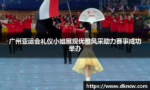 广州亚运会礼仪小姐展现优雅风采助力赛事成功举办