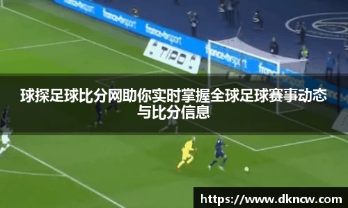 球探足球比分网助你实时掌握全球足球赛事动态与比分信息