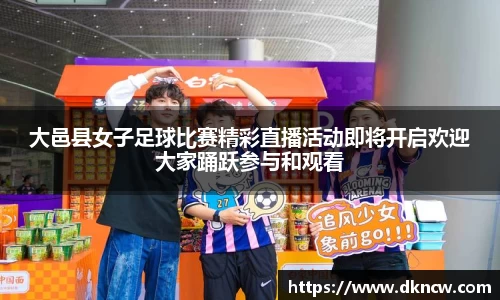 大邑县女子足球比赛精彩直播活动即将开启欢迎大家踊跃参与和观看