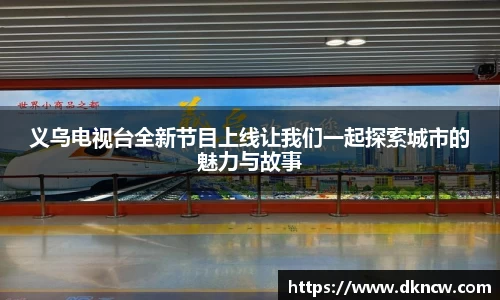 义乌电视台全新节目上线让我们一起探索城市的魅力与故事