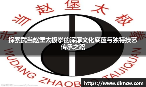 探索武当赵堡太极拳的深厚文化底蕴与独特技艺传承之路