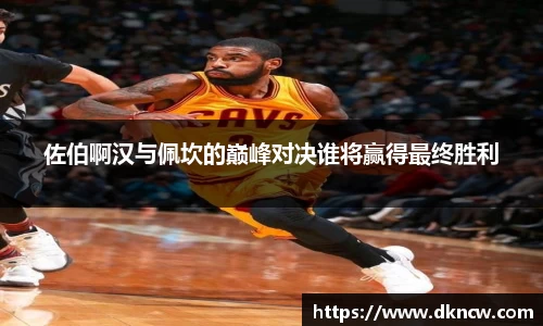 佐伯啊汉与佩坎的巅峰对决谁将赢得最终胜利