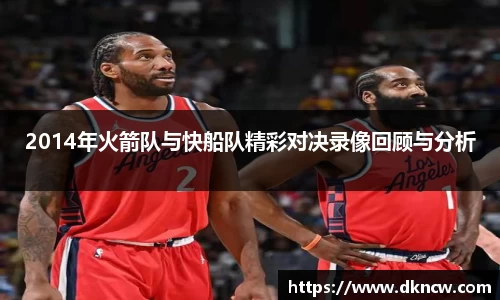2014年火箭队与快船队精彩对决录像回顾与分析