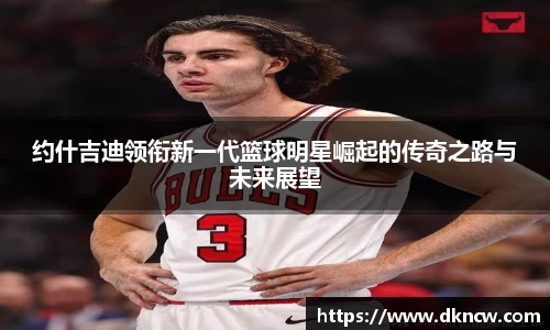 约什吉迪领衔新一代篮球明星崛起的传奇之路与未来展望