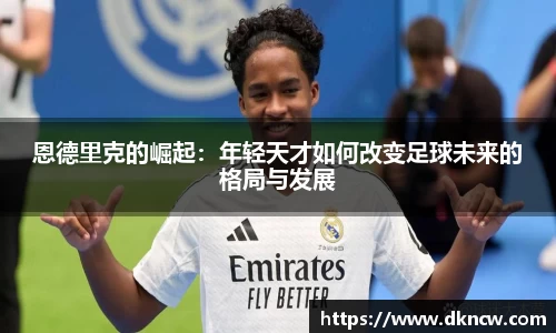 恩德里克的崛起：年轻天才如何改变足球未来的格局与发展